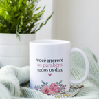 Caneca "Você merece os parabéns todos os dias!" | Dia da Mulher