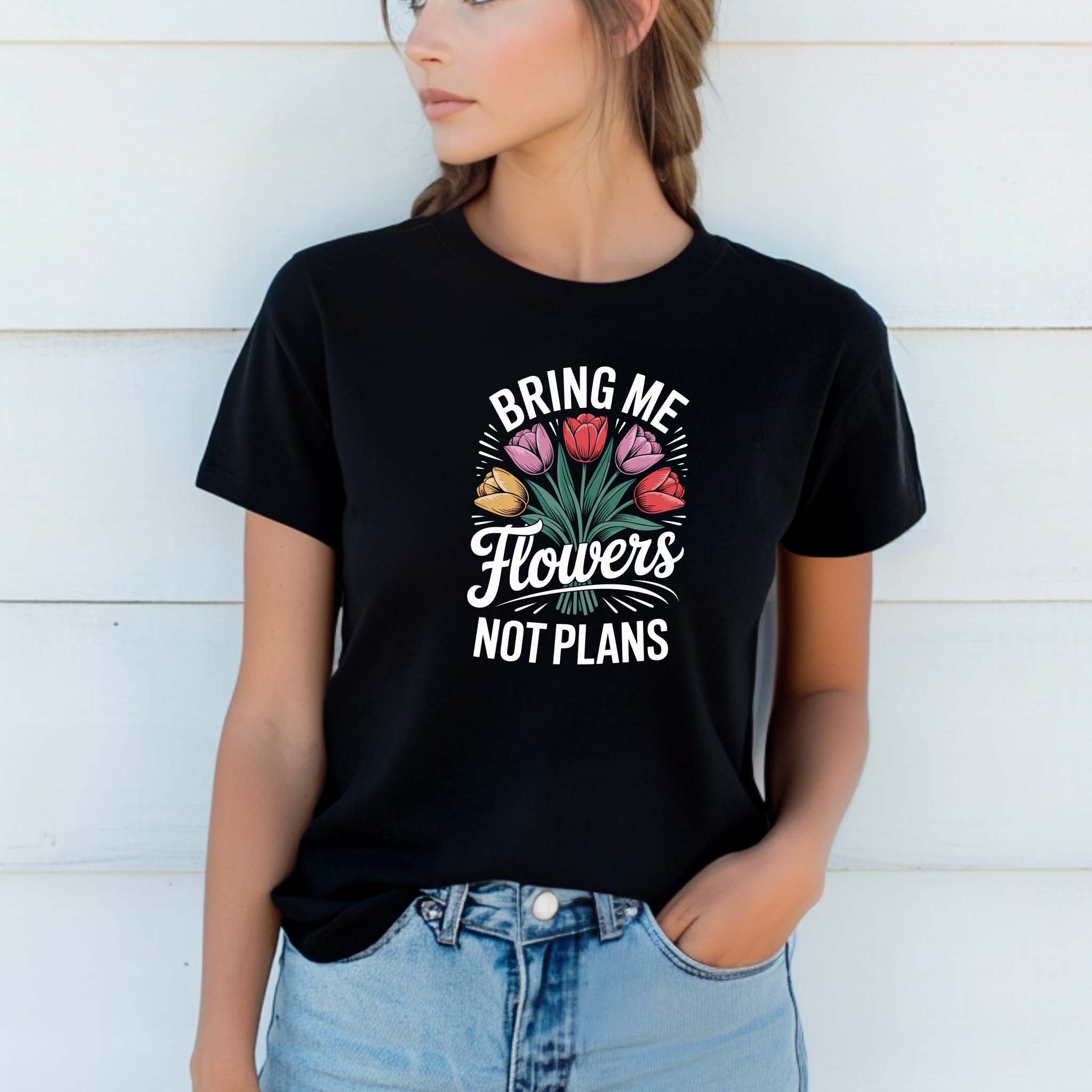 T-shirt "Bring Me Flowers Not Plans" 100% Algodão Premium 190g - Coleção Floral